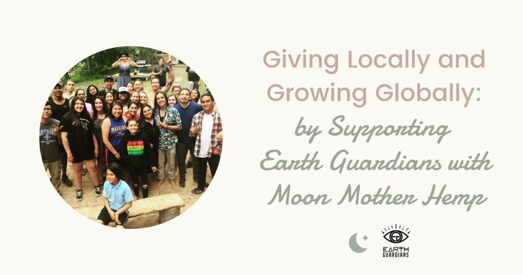 A group of Earth Guardians youth gathered outdoors, with the words Giving Locally and Growing Globally by Supporting Earth Guardians with Moon Mother Hemp